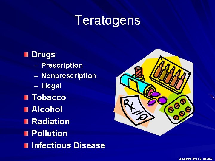Teratogens Drugs – – – Prescription Nonprescription Illegal Tobacco Alcohol Radiation Pollution Infectious Disease