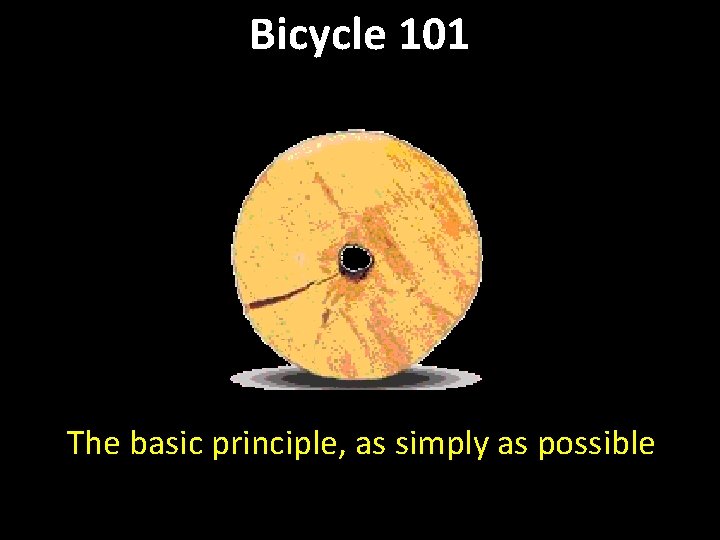 Bicycle 101 The basic principle, as simply as possible 