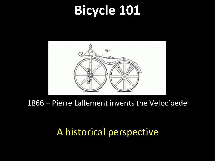 Bicycle 101 1866 – Pierre Lallement invents the Velocipede A historical perspective 