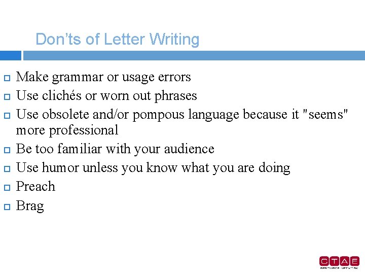 Don’ts of Letter Writing Make grammar or usage errors Use clichés or worn out