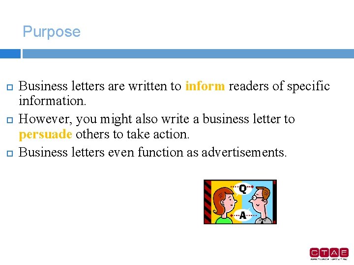 Purpose Business letters are written to inform readers of specific information. However, you might