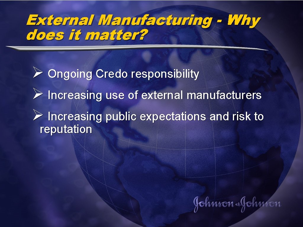 External Manufacturing - Why does it matter? Ø Ongoing Credo responsibility Ø Increasing use