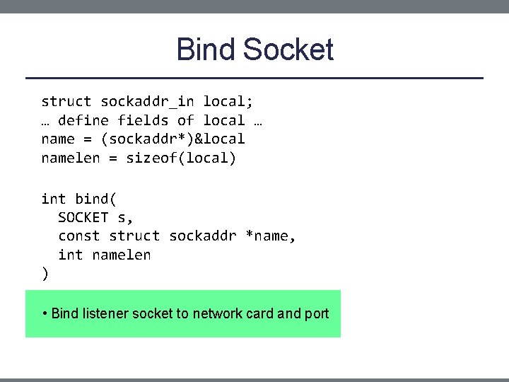 Bind Socket struct sockaddr_in local; … define fields of local … name = (sockaddr*)&local