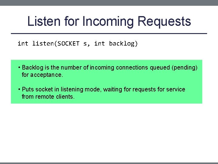 Listen for Incoming Requests int listen(SOCKET s, int backlog) • Backlog is the number