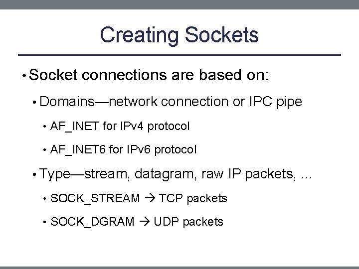 Creating Sockets • Socket connections are based on: • Domains—network connection or IPC pipe