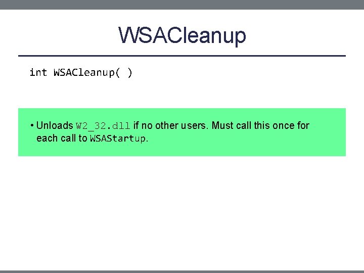 WSACleanup int WSACleanup( ) • Unloads W 2_32. dll if no other users. Must