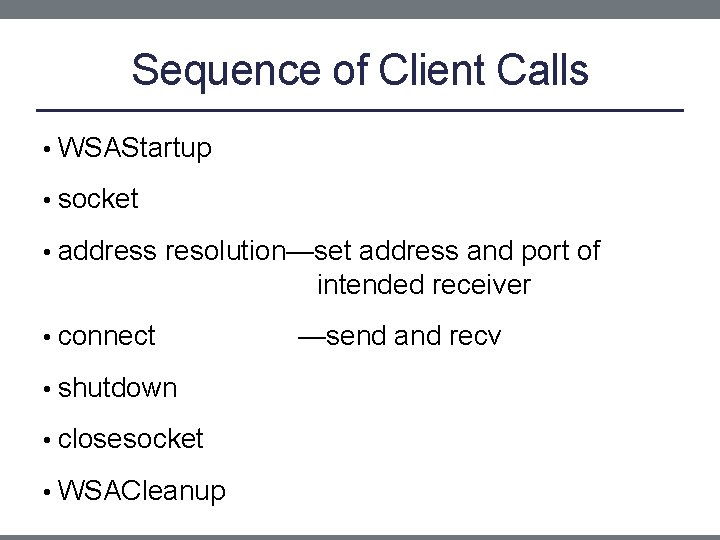 Sequence of Client Calls • WSAStartup • socket • address resolution—set address and port