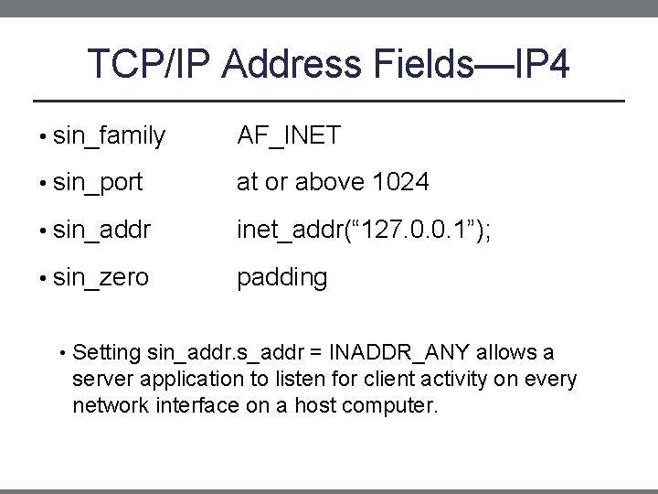 TCP/IP Address Fields—IP 4 • sin_family AF_INET • sin_port at or above 1024 •