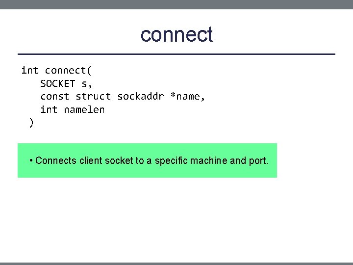 connect int connect( SOCKET s, const struct sockaddr *name, int namelen ) • Connects