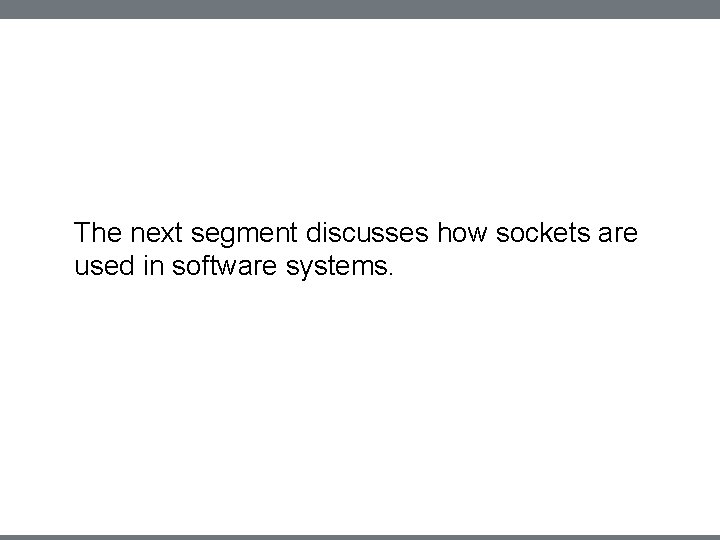 The next segment discusses how sockets are used in software systems. 
