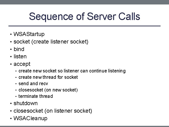 Sequence of Server Calls • WSAStartup • socket (create listener socket) • bind •