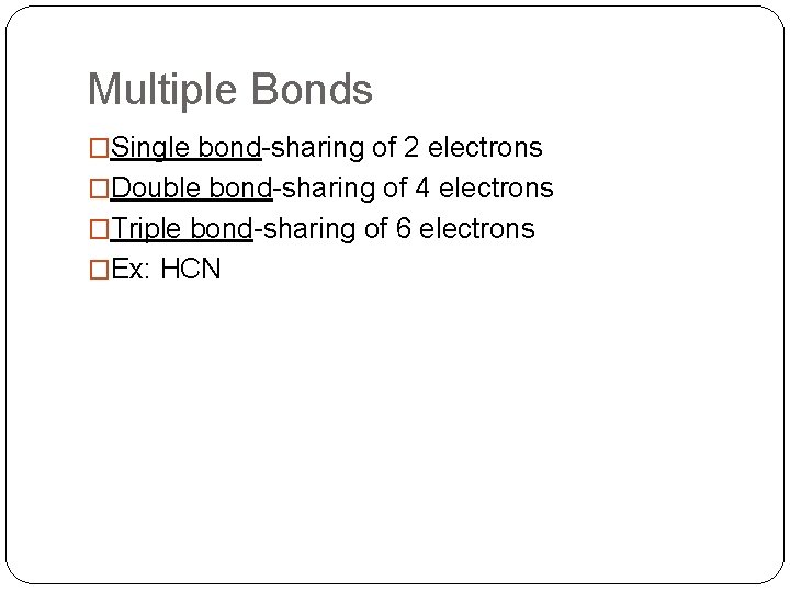 Multiple Bonds �Single bond-sharing of 2 electrons �Double bond-sharing of 4 electrons �Triple bond-sharing