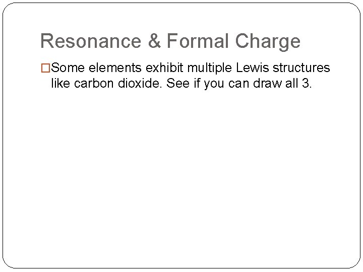 Resonance & Formal Charge �Some elements exhibit multiple Lewis structures like carbon dioxide. See