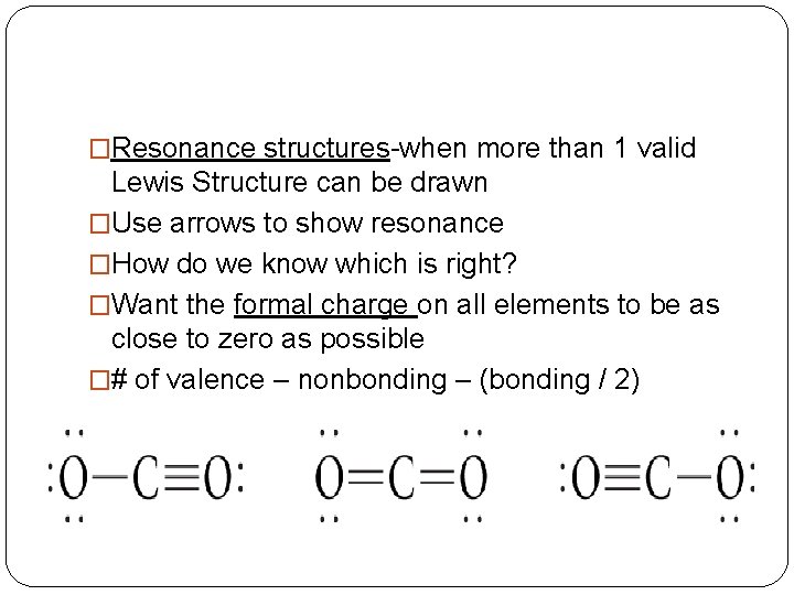 �Resonance structures-when more than 1 valid Lewis Structure can be drawn �Use arrows to
