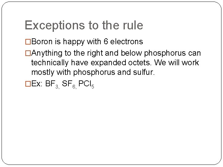 Exceptions to the rule �Boron is happy with 6 electrons �Anything to the right