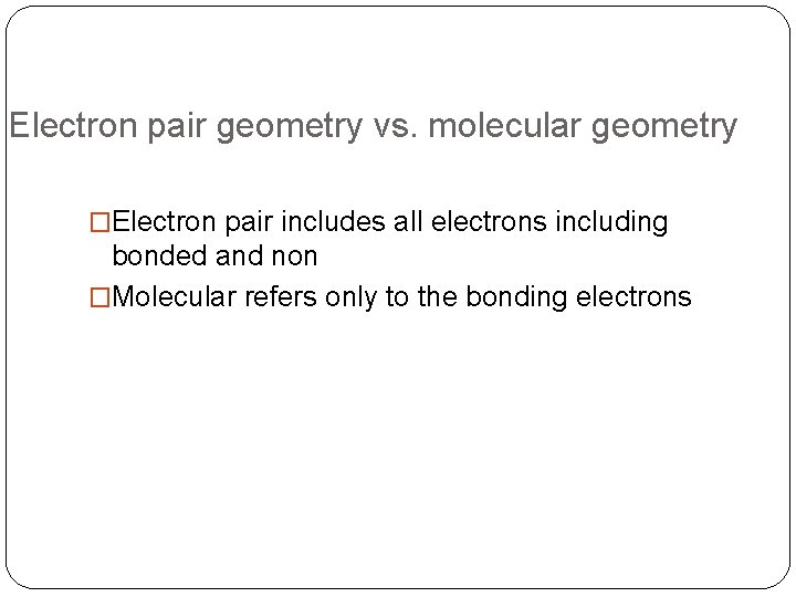 Electron pair geometry vs. molecular geometry �Electron pair includes all electrons including bonded and