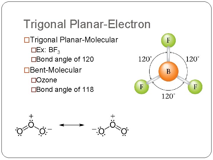 Trigonal Planar-Electron �Trigonal Planar-Molecular �Ex: BF 3 �Bond angle of 120 �Bent-Molecular �Ozone �Bond