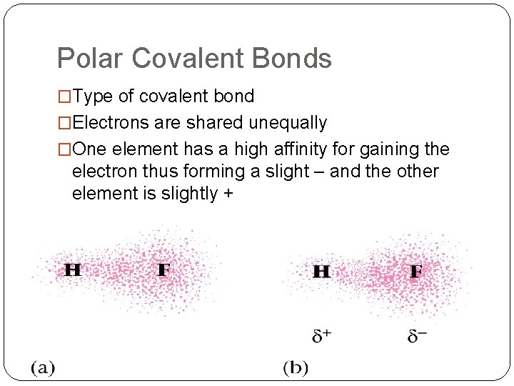 Polar Covalent Bonds �Type of covalent bond �Electrons are shared unequally �One element has