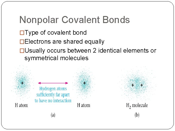 Nonpolar Covalent Bonds �Type of covalent bond �Electrons are shared equally �Usually occurs between