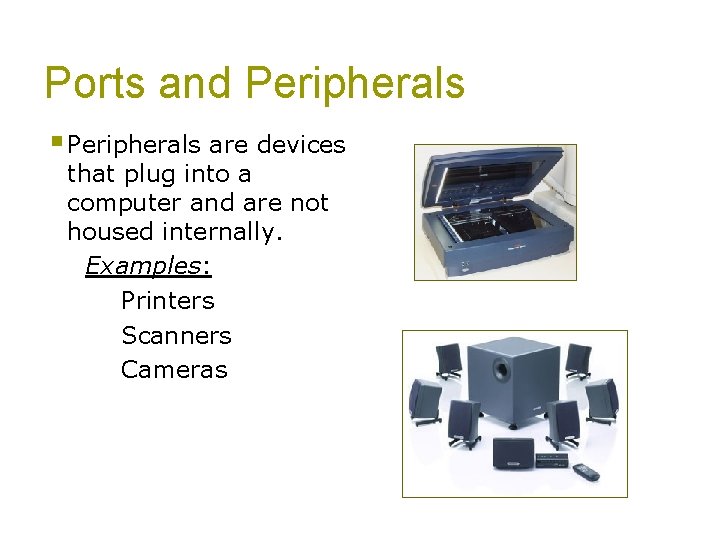 Ports and Peripherals § Peripherals are devices that plug into a computer and are