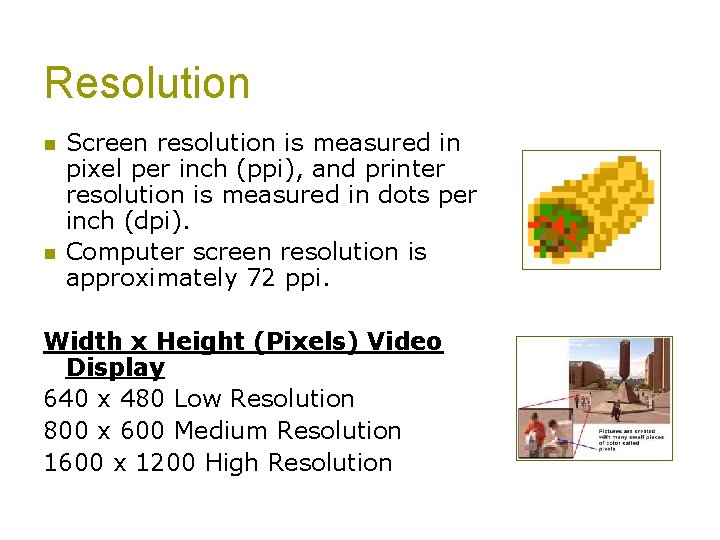 Resolution n n Screen resolution is measured in pixel per inch (ppi), and printer