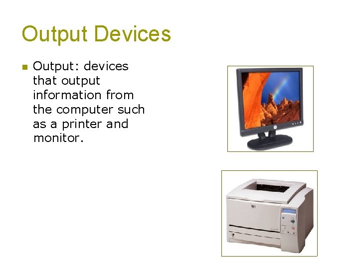 Output Devices n Output: devices that output information from the computer such as a