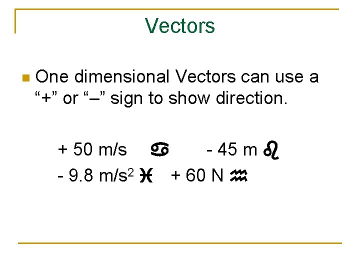 Vectors n One dimensional Vectors can use a “+” or “–” sign to show