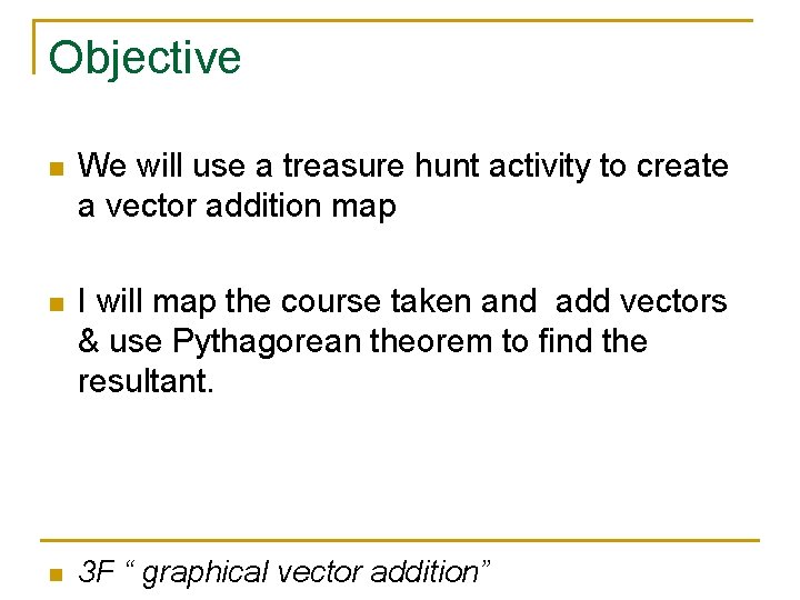 Objective n We will use a treasure hunt activity to create a vector addition