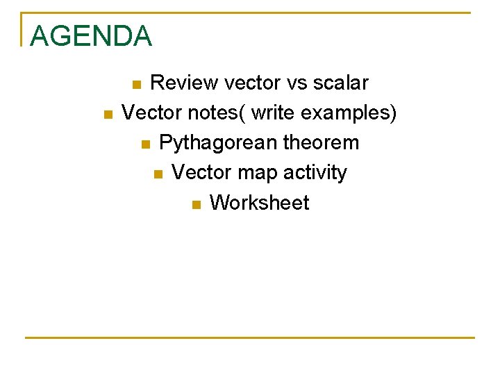 AGENDA Review vector vs scalar Vector notes( write examples) n Pythagorean theorem n Vector