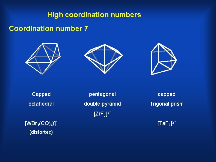 High coordination numbers Coordination number 7 Capped pentagonal capped octahedral double pyramid Trigonal prism