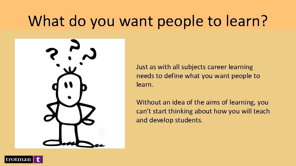 What do you want people to learn? Just as with all subjects career learning