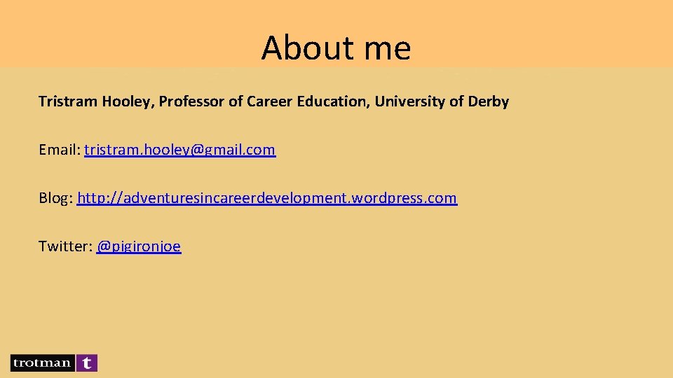 About me Tristram Hooley, Professor of Career Education, University of Derby Email: tristram. hooley@gmail.