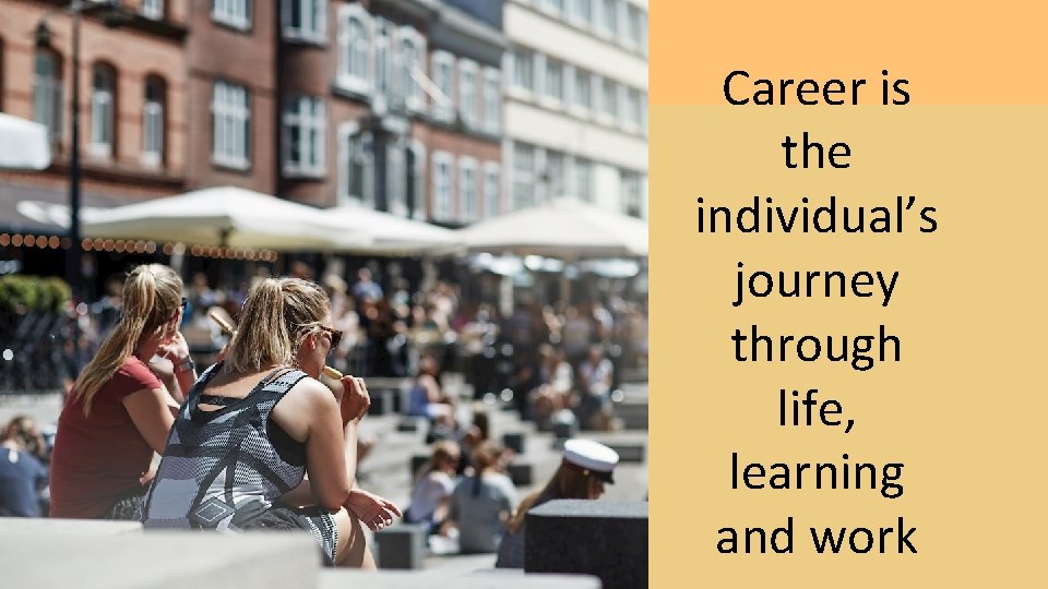 Career is the individual’s journey through life, learning and work 