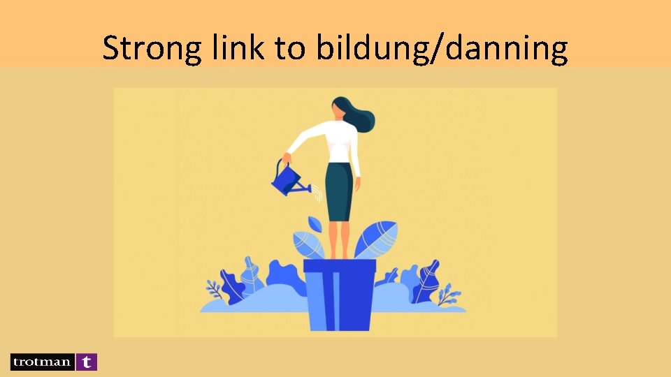 Strong link to bildung/danning 