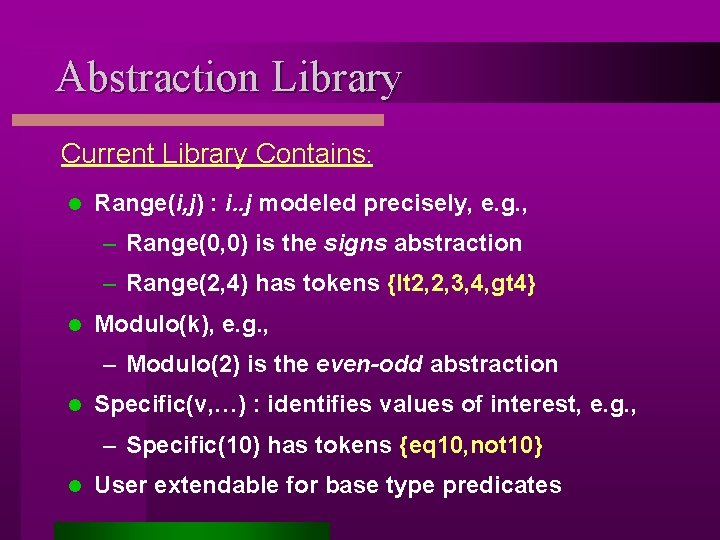 Abstraction Library Current Library Contains: l Range(i, j) : i. . j modeled precisely,