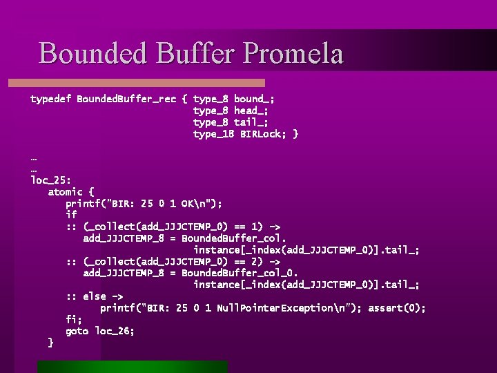 Bounded Buffer Promela typedef Bounded. Buffer_rec { type_8 bound_; type_8 head_; type_8 tail_; type_18