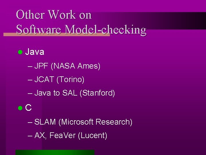 Other Work on Software Model-checking l Java – JPF (NASA Ames) – JCAT (Torino)