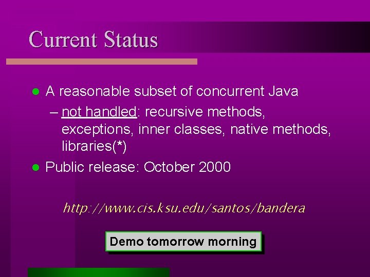 Current Status A reasonable subset of concurrent Java – not handled: recursive methods, exceptions,