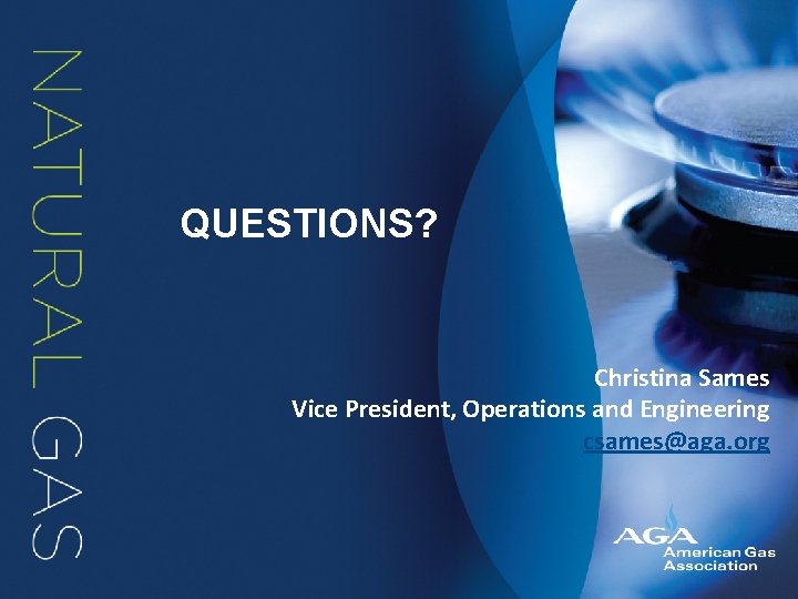 QUESTIONS? Christina Sames Vice President, Operations and Engineering csames@aga. org 