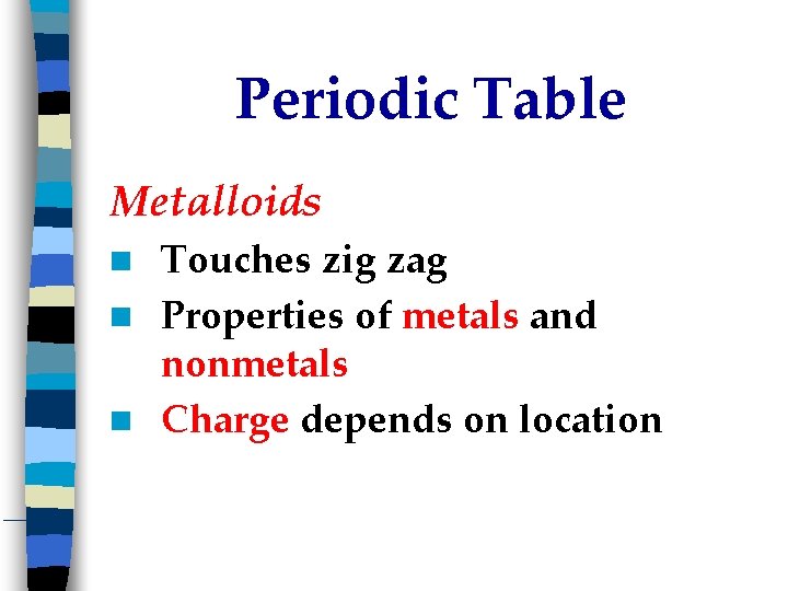 Periodic Table Metalloids Touches zig zag Properties of metals and nonmetals Charge depends on