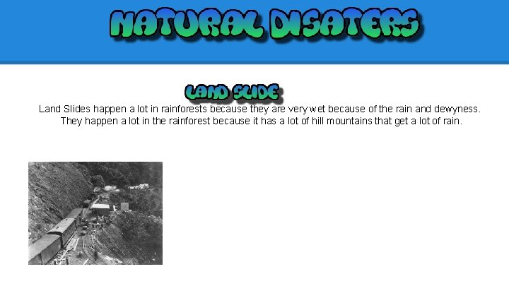 Land Slides happen a lot in rainforests because they are very wet because of