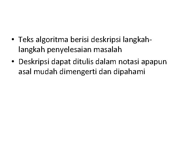  • Teks algoritma berisi deskripsi langkah penyelesaian masalah • Deskripsi dapat ditulis dalam