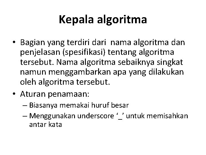 Kepala algoritma • Bagian yang terdiri dari nama algoritma dan penjelasan (spesifikasi) tentang algoritma
