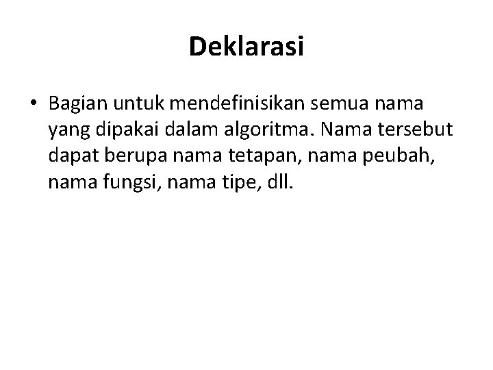 Deklarasi • Bagian untuk mendefinisikan semua nama yang dipakai dalam algoritma. Nama tersebut dapat