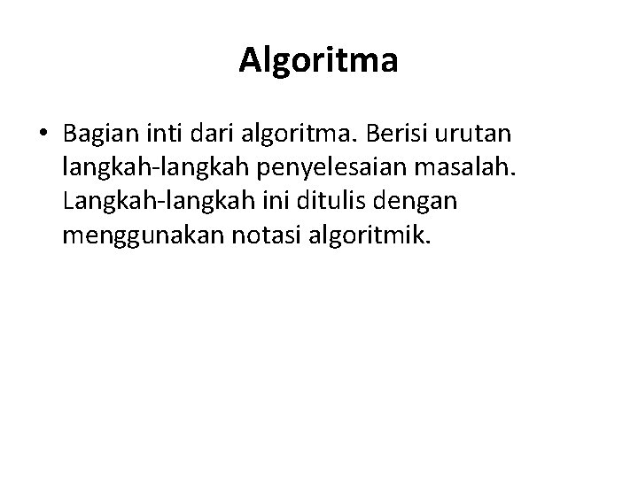 Algoritma • Bagian inti dari algoritma. Berisi urutan langkah-langkah penyelesaian masalah. Langkah-langkah ini ditulis