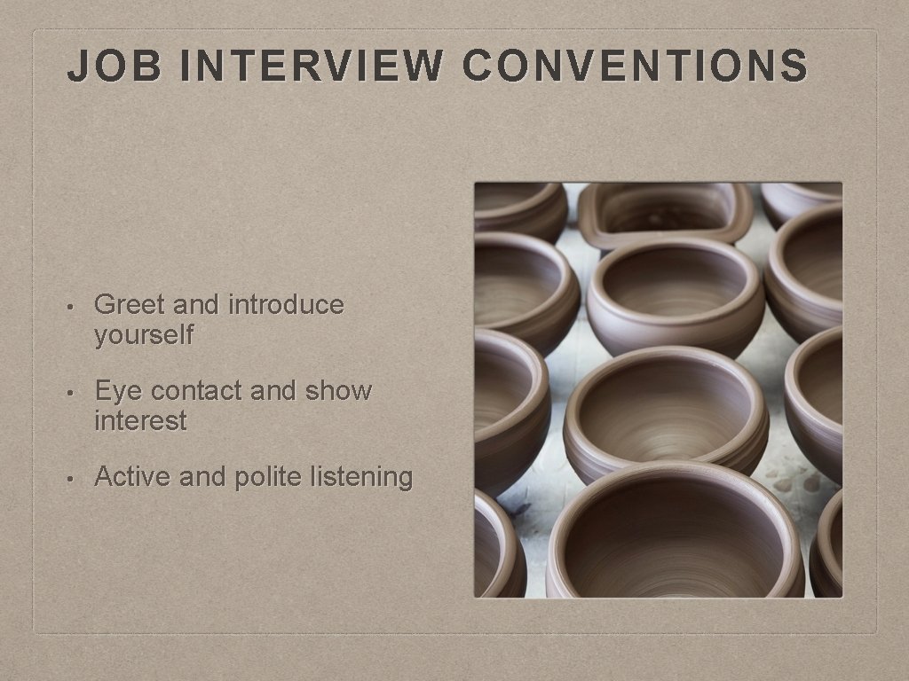 JOB INTERVIEW CONVENTIONS • Greet and introduce yourself • Eye contact and show interest