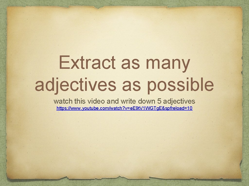 Extract as many adjectives as possible watch this video and write down 5 adjectives