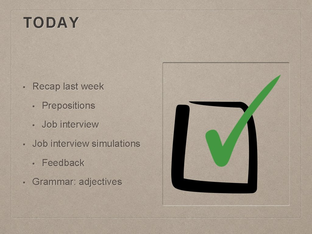 TODAY • • Recap last week • Prepositions • Job interview simulations • •