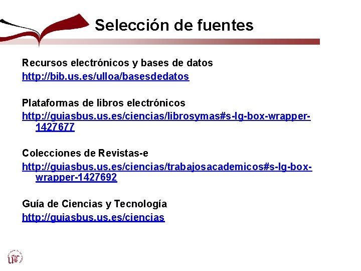 Selección de fuentes Recursos electrónicos y bases de datos http: //bib. us. es/ulloa/basesdedatos Plataformas