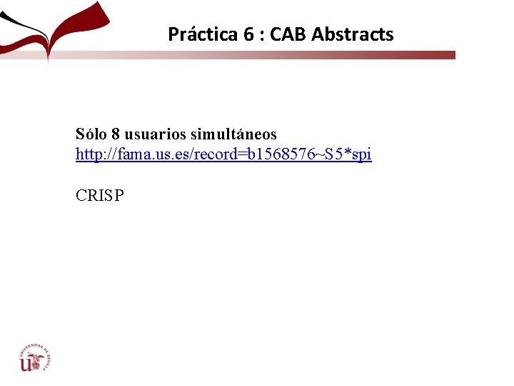 Práctica 6 : CAB Abstracts Sólo 8 usuarios simultáneos http: //fama. us. es/record=b 1568576~S